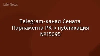 Telegram-канал Сената Парламента РК » публикация №15095