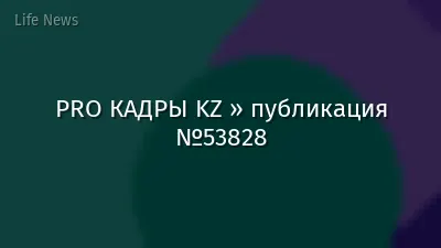 PRO КАДРЫ KZ » публикация №53828
