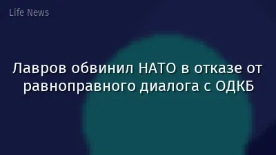 Лавров обвинил НАТО в отказе от равноправного диалога с ОДКБ