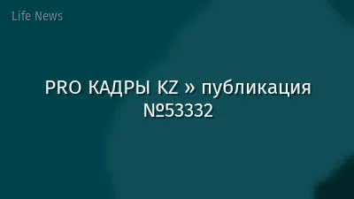 PRO КАДРЫ KZ » публикация №53332