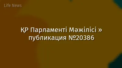 ҚР Парламенті Мәжілісі » публикация №20386