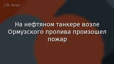 На нефтяном танкере возле Ормузского пролива произошел пожар