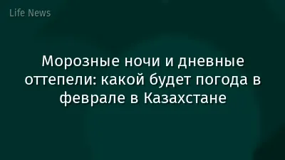 Морозные ночи и дневные оттепели: какой будет погода в феврале в Казахстане