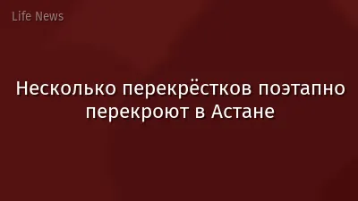 Несколько перекрёстков поэтапно перекроют в Астане