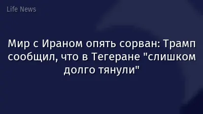 Мир с Ираном опять сорван: Трамп сообщил, что в Тегеране "слишком долго тянули"