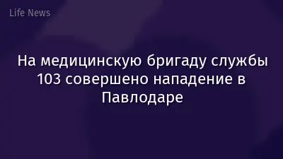 На медицинскую бригаду службы 103 совершено нападение в Павлодаре