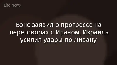 Вэнс заявил о прогрессе на переговорах с Ираном, Израиль усилил удары по Ливану