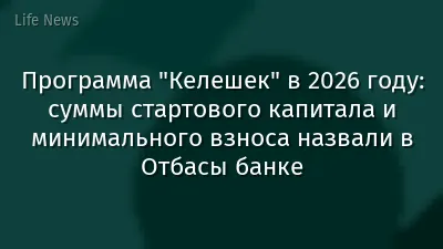 Программа "Келешек" в 2026 году: суммы стартового капитала и минимального взноса назвали в Отбасы банке