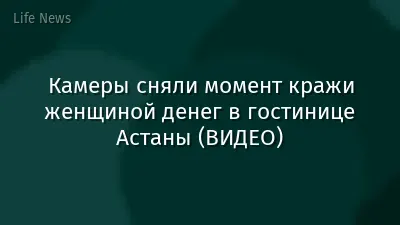 Камеры сняли момент кражи женщиной денег в гостинице Астаны (ВИДЕО)