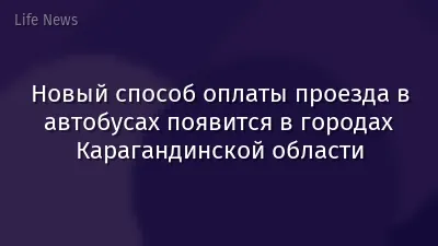 Новый способ оплаты проезда в автобусах появится в городах Карагандинской области
