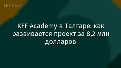 KFF Academy в Талгаре: как развивается проект за 8,2 млн долларов