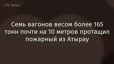 Семь вагонов весом более 165 тонн почти на 10 метров протащил пожарный из Атырау