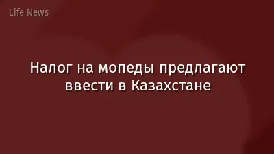 Налог на мопеды предлагают ввести в Казахстане