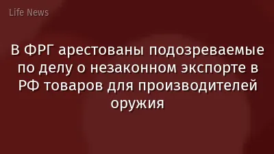В ФРГ арестованы подозреваемые по делу о незаконном экспорте в РФ товаров для производителей оружия