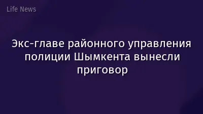 Экс-главе районного управления полиции Шымкента вынесли приговор