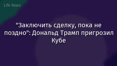 "Заключить сделку, пока не поздно": Дональд Трамп пригрозил Кубе