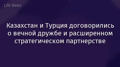 Казахстан и Турция договорились о вечной дружбе и расширенном стратегическом партнерстве