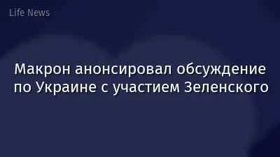 Макрон анонсировал обсуждение по Украине с участием Зеленского