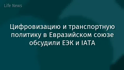 Цифровизацию и транспортную политику в Евразийском союзе обсудили ЕЭК и IАТА