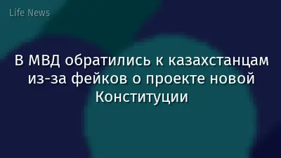 В МВД обратились к казахстанцам из-за фейков о проекте новой Конституции