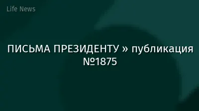 ПИСЬМА ПРЕЗИДЕНТУ » публикация №1875