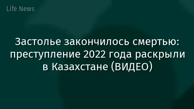 Застолье закончилось смертью: преступление 2022 года раскрыли в Казахстане (ВИДЕО)