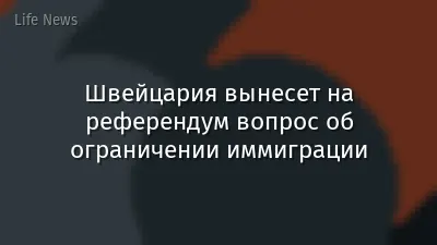 Швейцария вынесет на референдум вопрос об ограничении иммиграции