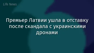 Премьер Латвии ушла в отставку после скандала с украинскими дронами