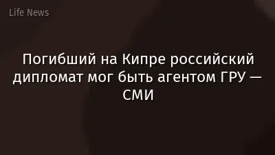 Погибший на Кипре российский дипломат мог быть агентом ГРУ — СМИ