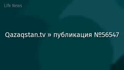 Qazaqstan.tv » публикация №56547