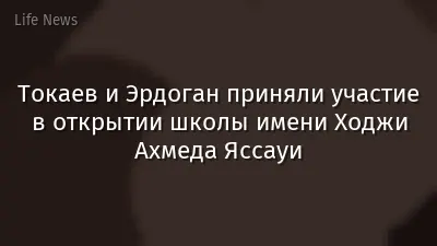 Токаев и Эрдоган приняли участие в открытии школы имени Ходжи Ахмеда Яссауи