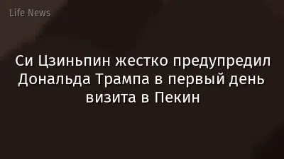 Си Цзиньпин жестко предупредил Дональда Трампа в первый день визита в Пекин